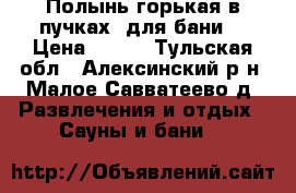 Полынь горькая в пучках (для бани) › Цена ­ 100 - Тульская обл., Алексинский р-н, Малое Савватеево д. Развлечения и отдых » Сауны и бани   